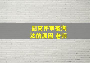 副高评审被淘汰的原因 老师